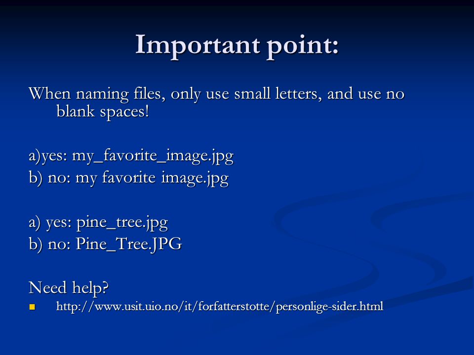 Important point: When naming files, only use small letters, and use no blank spaces.