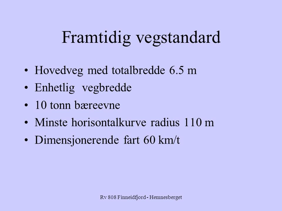 Rv 808 Finneidfjord - Hemnesberget Framtidig vegstandard Hovedveg med totalbredde 6.5 m Enhetlig vegbredde 10 tonn bæreevne Minste horisontalkurve radius 110 m Dimensjonerende fart 60 km/t