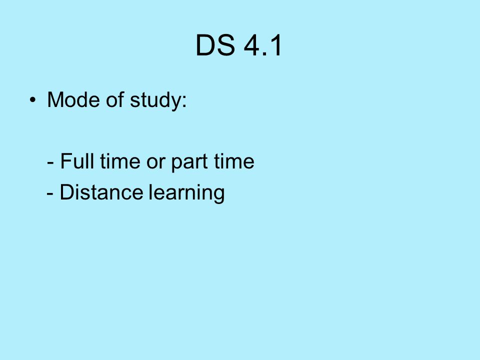 DS 4.1 Mode of study: - Full time or part time - Distance learning