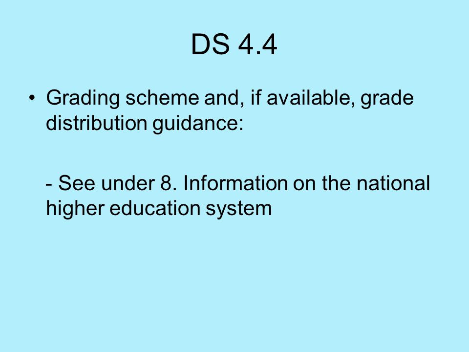 DS 4.4 Grading scheme and, if available, grade distribution guidance: - See under 8.
