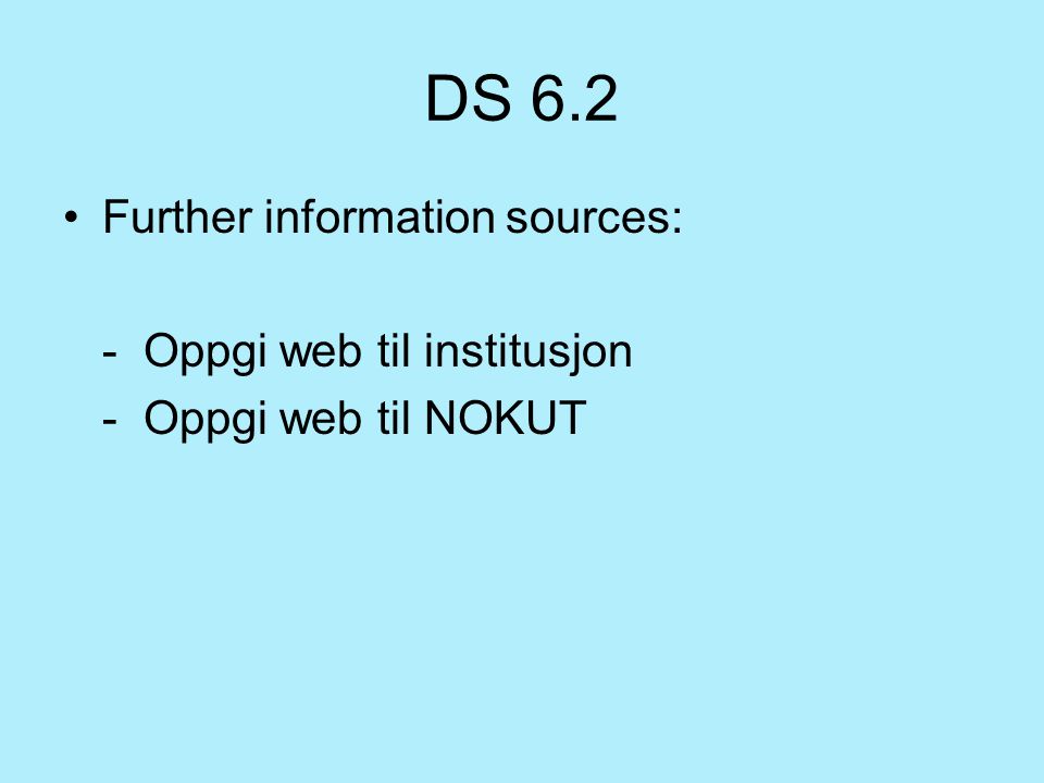 DS 6.2 Further information sources: - Oppgi web til institusjon - Oppgi web til NOKUT