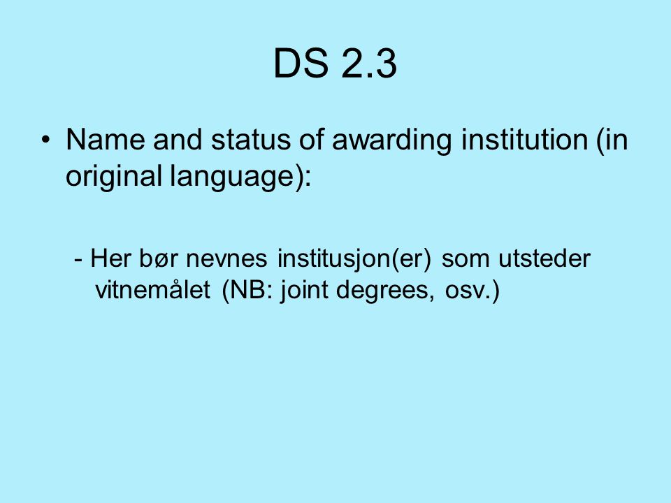 DS 2.3 Name and status of awarding institution (in original language): - Her bør nevnes institusjon(er) som utsteder vitnemålet (NB: joint degrees, osv.)