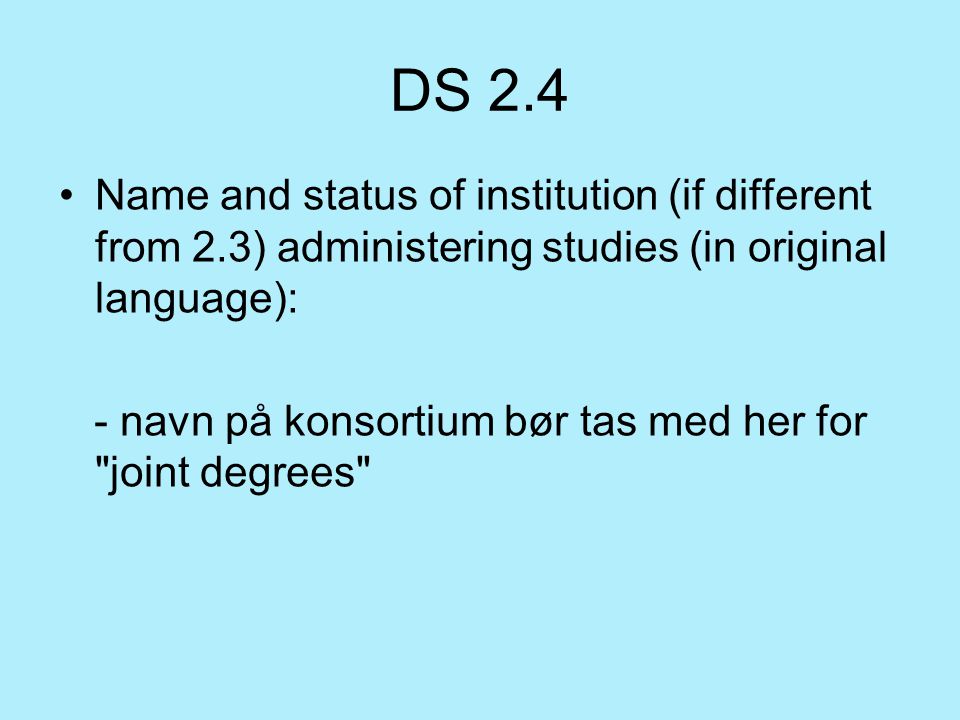 DS 2.4 Name and status of institution (if different from 2.3) administering studies (in original language): - navn på konsortium bør tas med her for joint degrees