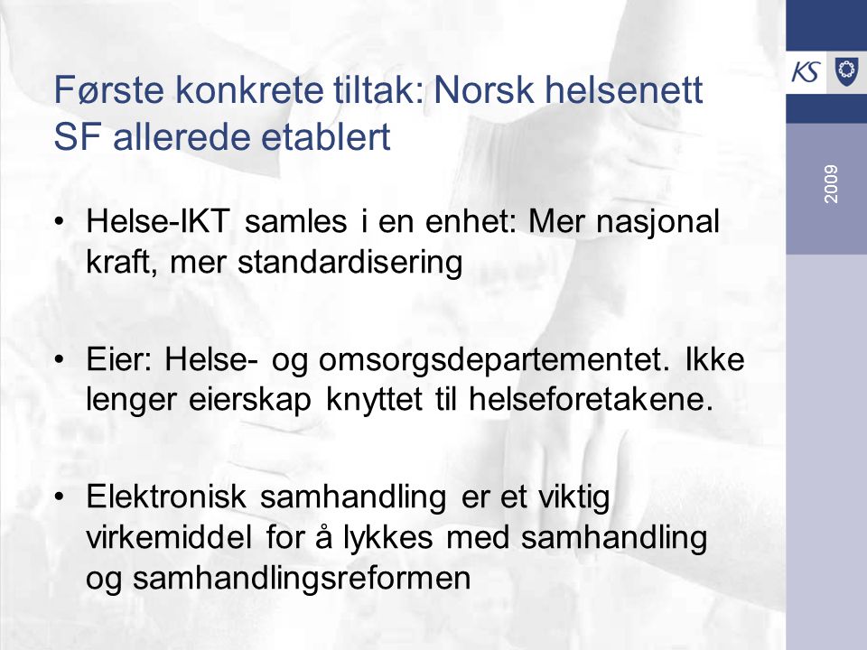 2009 Første konkrete tiltak: Norsk helsenett SF allerede etablert Helse-IKT samles i en enhet: Mer nasjonal kraft, mer standardisering Eier: Helse- og omsorgsdepartementet.