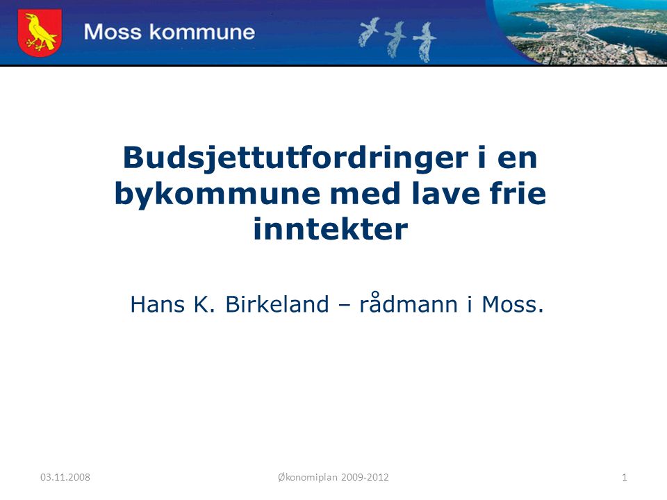 Økonomiplan Moss kommune Budsjettutfordringer i en bykommune med lave frie inntekter Hans K.