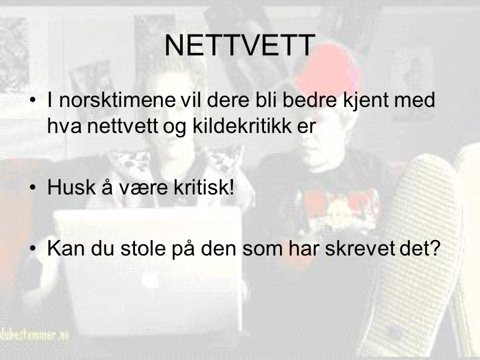 NETTVETT I norsktimene vil dere bli bedre kjent med hva nettvett og kildekritikk er Husk å være kritisk.