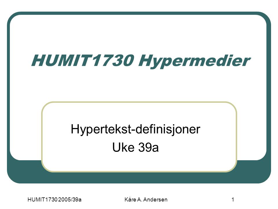 HUMIT /39aKåre A. Andersen1 HUMIT1730 Hypermedier Hypertekst-definisjoner Uke 39a