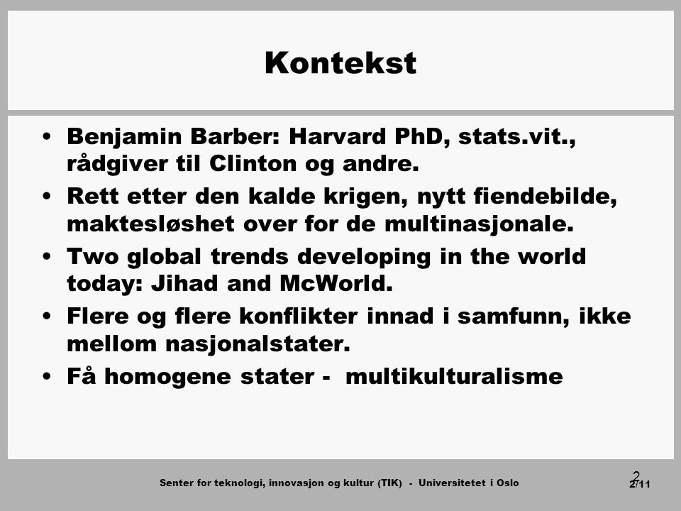 Senter for teknologi, innovasjon og kultur (TIK) - Universitetet i Oslo 2/11 2 Kontekst Benjamin Barber: Harvard PhD, stats.vit., rådgiver til Clinton og andre.