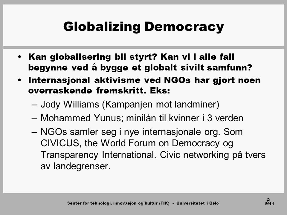 Senter for teknologi, innovasjon og kultur (TIK) - Universitetet i Oslo 9/11 9 Globalizing Democracy Kan globalisering bli styrt.