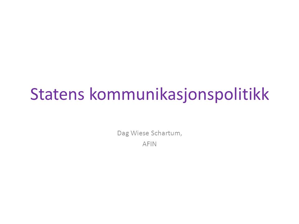 Statens kommunikasjonspolitikk Dag Wiese Schartum, AFIN