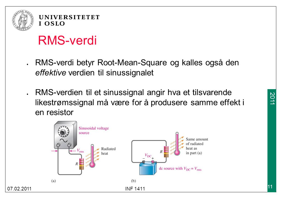 RMS-verdi RMS-verdi betyr Root-Mean-Square og kalles også den effektive verdien til sinussignalet RMS-verdien til et sinussignal angir hva et tilsvarende likestrømssignal må være for å produsere samme effekt i en resistor INF