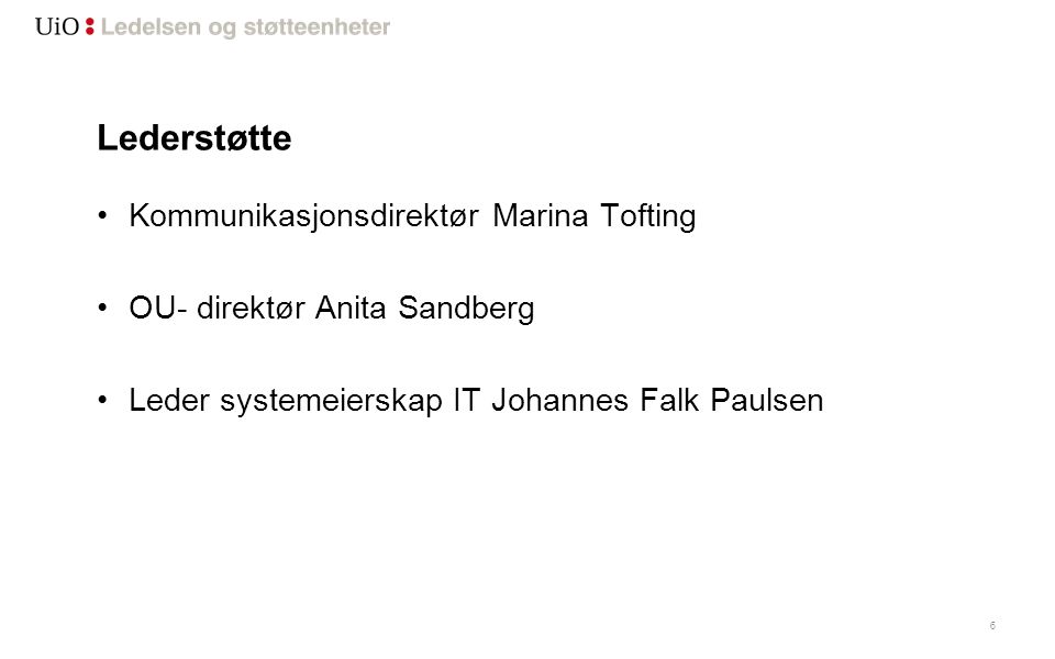 Lederstøtte Kommunikasjonsdirektør Marina Tofting OU- direktør Anita Sandberg Leder systemeierskap IT Johannes Falk Paulsen 6