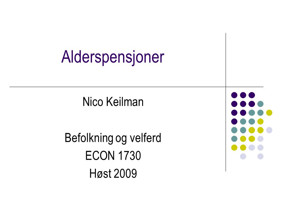 Alderspensjoner Nico Keilman Befolkning og velferd ECON 1730 Høst 2009