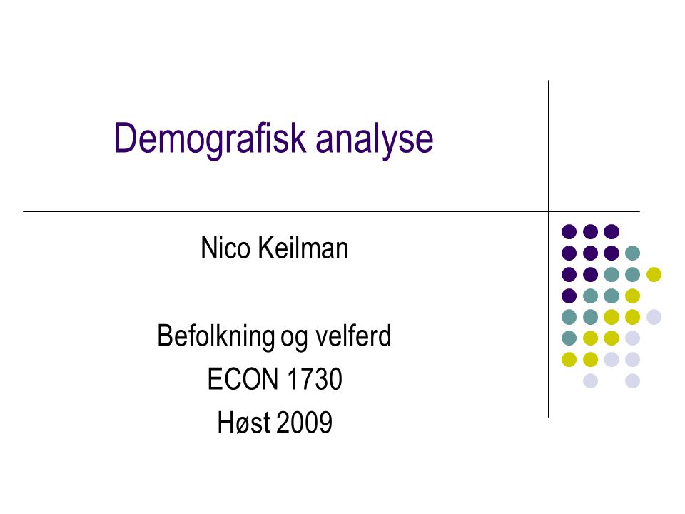 Demografisk analyse Nico Keilman Befolkning og velferd ECON 1730 Høst 2009