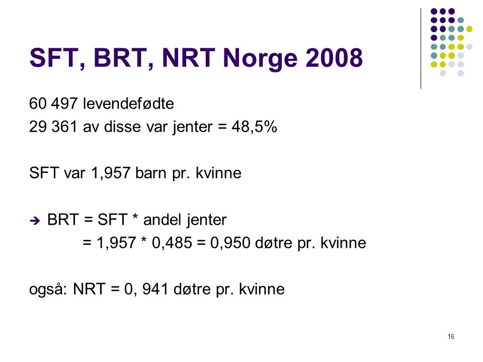 16 SFT, BRT, NRT Norge levendefødte av disse var jenter = 48,5% SFT var 1,957 barn pr.