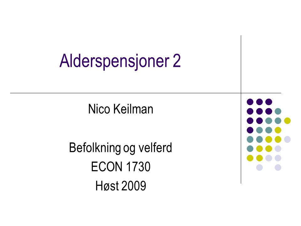 Alderspensjoner 2 Nico Keilman Befolkning og velferd ECON 1730 Høst 2009