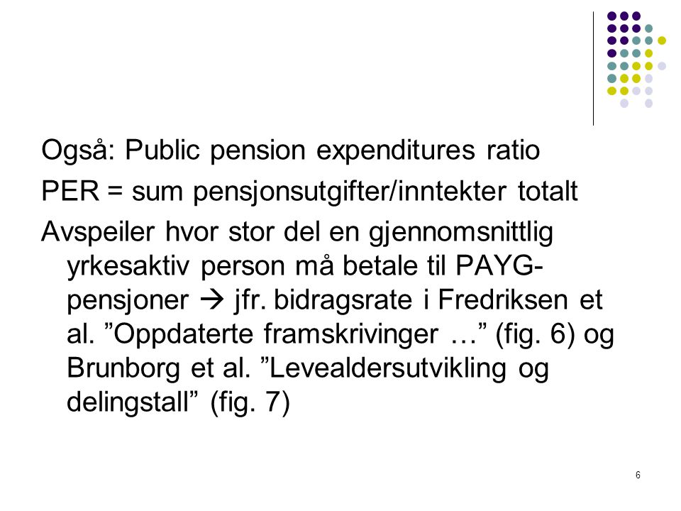 Også: Public pension expenditures ratio PER = sum pensjonsutgifter/inntekter totalt Avspeiler hvor stor del en gjennomsnittlig yrkesaktiv person må betale til PAYG- pensjoner  jfr.