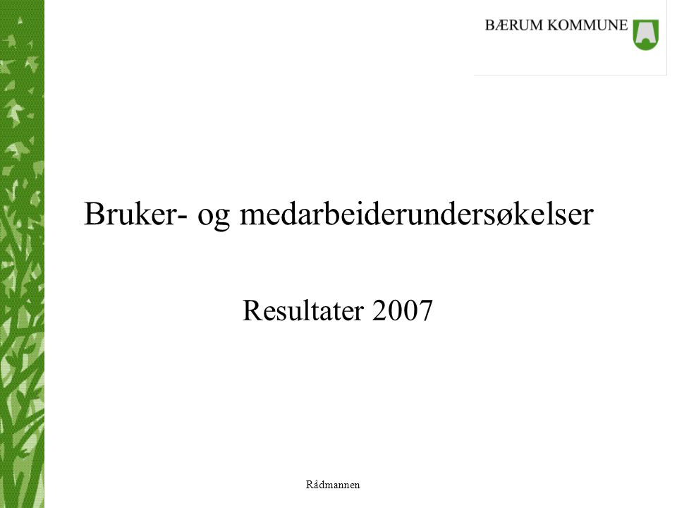 Rådmannen Bruker- og medarbeiderundersøkelser Resultater 2007