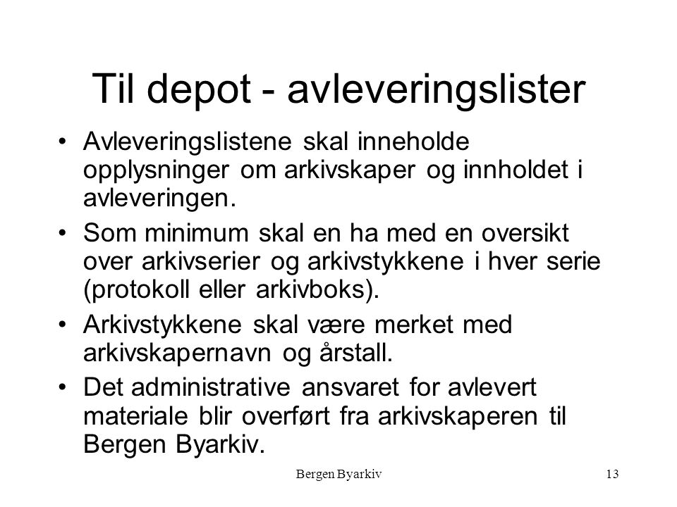 Bergen Byarkiv13 Til depot - avleveringslister Avleveringslistene skal inneholde opplysninger om arkivskaper og innholdet i avleveringen.