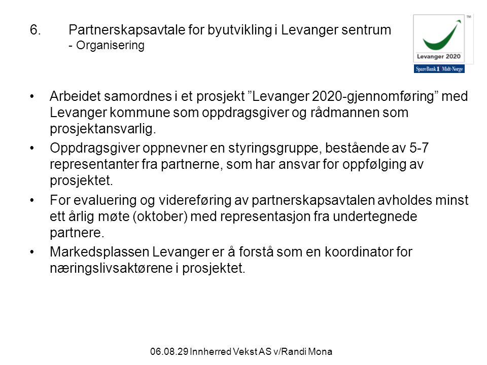 Innherred Vekst AS v/Randi Mona 6.Partnerskapsavtale for byutvikling i Levanger sentrum - Organisering Arbeidet samordnes i et prosjekt Levanger 2020-gjennomføring med Levanger kommune som oppdragsgiver og rådmannen som prosjektansvarlig.