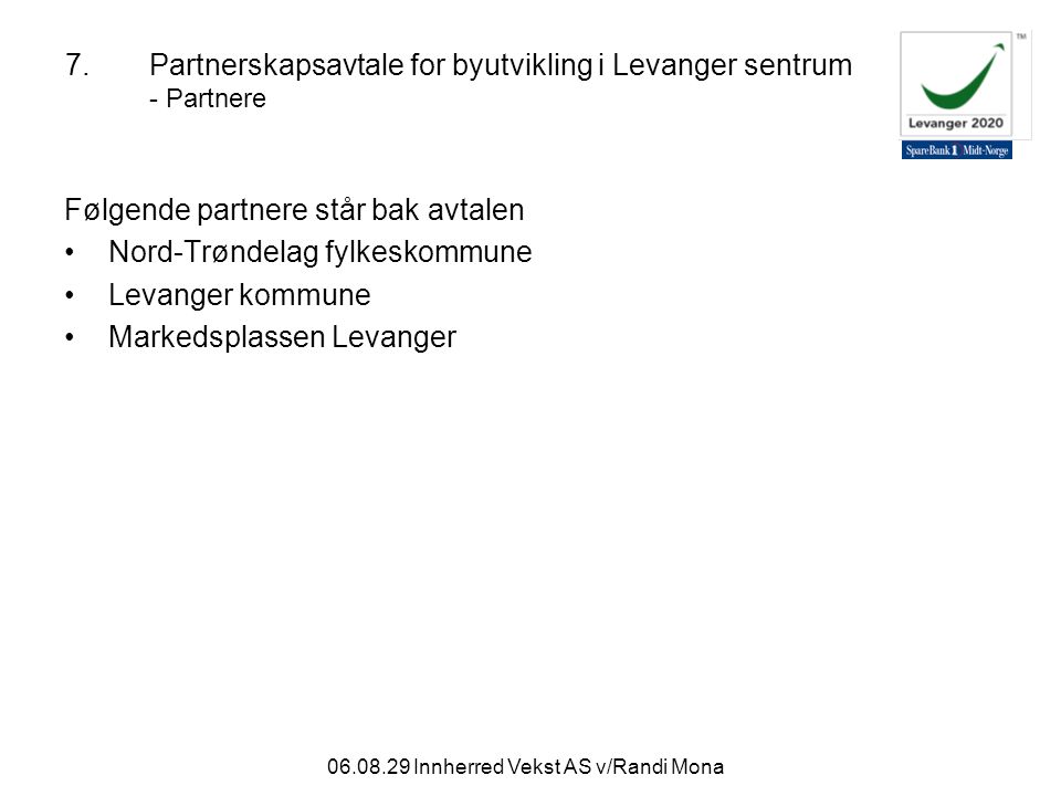 Innherred Vekst AS v/Randi Mona 7.Partnerskapsavtale for byutvikling i Levanger sentrum - Partnere Følgende partnere står bak avtalen Nord-Trøndelag fylkeskommune Levanger kommune Markedsplassen Levanger