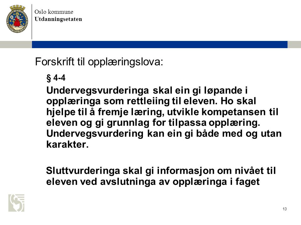Oslo kommune Utdanningsetaten 13 Forskrift til opplæringslova: § 4-4 Undervegsvurderinga skal ein gi løpande i opplæringa som rettleiing til eleven.