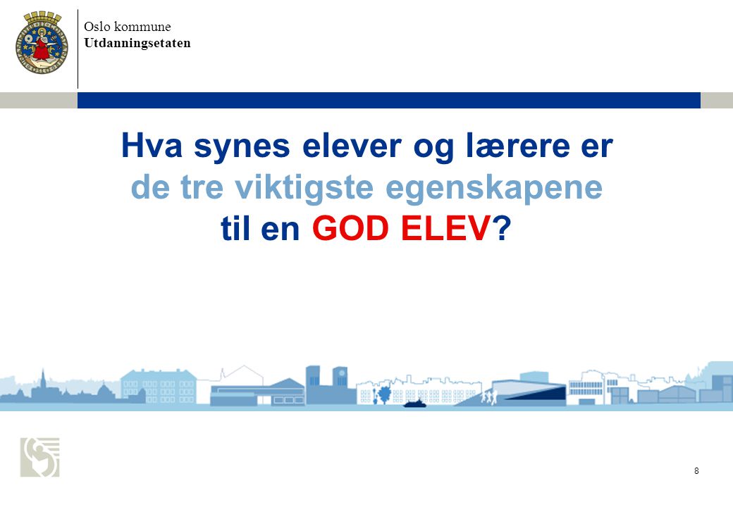 Oslo kommune Utdanningsetaten 8 Hva synes elever og lærere er de tre viktigste egenskapene til en GOD ELEV