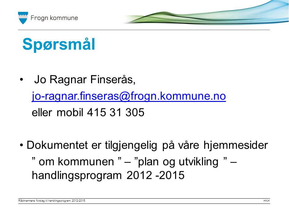 Rådmannens forslag til handlingsprogram HKH Jo Ragnar Finserås, eller mobil Dokumentet er tilgjengelig på våre hjemmesider om kommunen – plan og utvikling – handlingsprogram Spørsmål