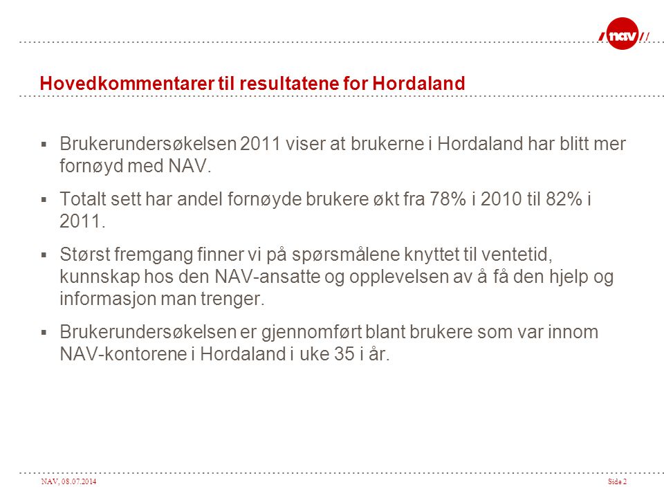NAV, Side 2 Hovedkommentarer til resultatene for Hordaland  Brukerundersøkelsen 2011 viser at brukerne i Hordaland har blitt mer fornøyd med NAV.
