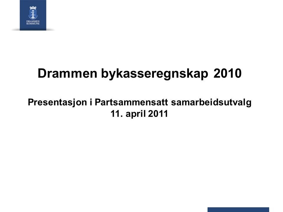 Drammen bykasseregnskap 2010 Presentasjon i Partsammensatt samarbeidsutvalg 11. april 2011