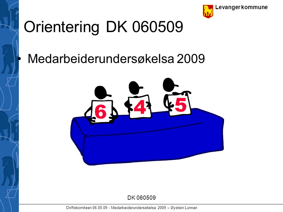 Levanger kommune Driftskomiteen Medarbeiderundersøkelsa 2009 – Øystein Lunnan DK Orientering DK Medarbeiderundersøkelsa 2009