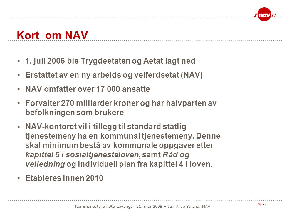 Side 2 Kommunestyremøte Levanger 21. mai 2008 – Jan Arve Strand, NAV Kort om NAV  1.