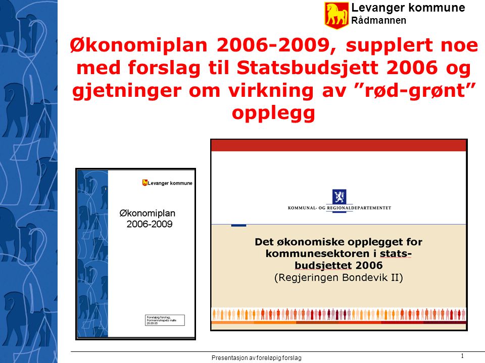 Levanger kommune Rådmannen Presentasjon av foreløpig forslag 1 Økonomiplan , supplert noe med forslag til Statsbudsjett 2006 og gjetninger om virkning av rød-grønt opplegg