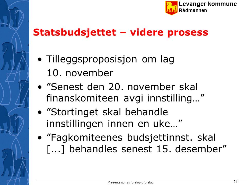 Levanger kommune Rådmannen Presentasjon av foreløpig forslag 12 Statsbudsjettet – videre prosess Tilleggsproposisjon om lag 10.