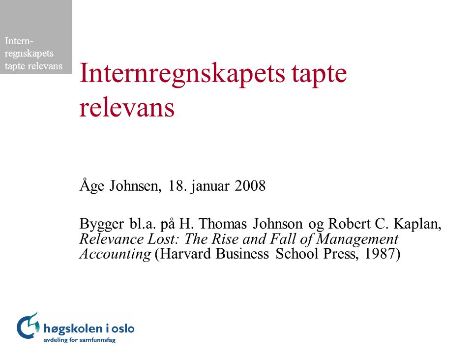 Intern- regnskapets tapte relevans Internregnskapets tapte relevans Åge Johnsen, 18.