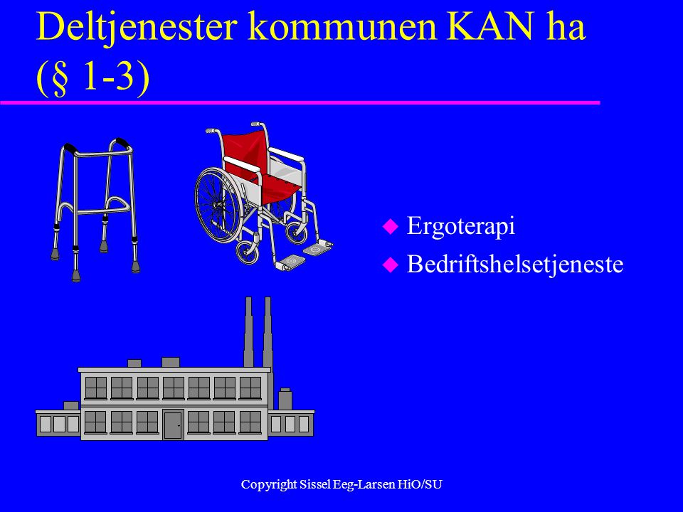 Copyright Sissel Eeg-Larsen HiO/SU Deltjenester kommunen KAN ha (§ 1-3) u Ergoterapi u Bedriftshelsetjeneste