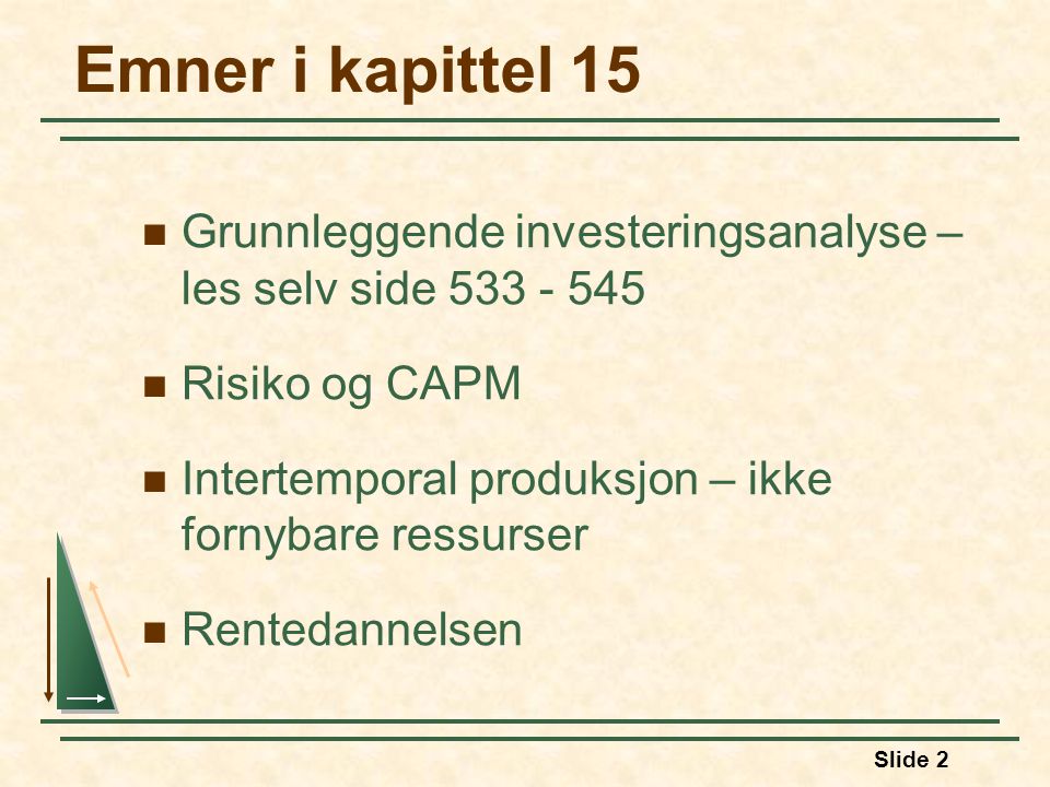 Slide 2 Emner i kapittel 15 Grunnleggende investeringsanalyse – les selv side Risiko og CAPM Intertemporal produksjon – ikke fornybare ressurser Rentedannelsen