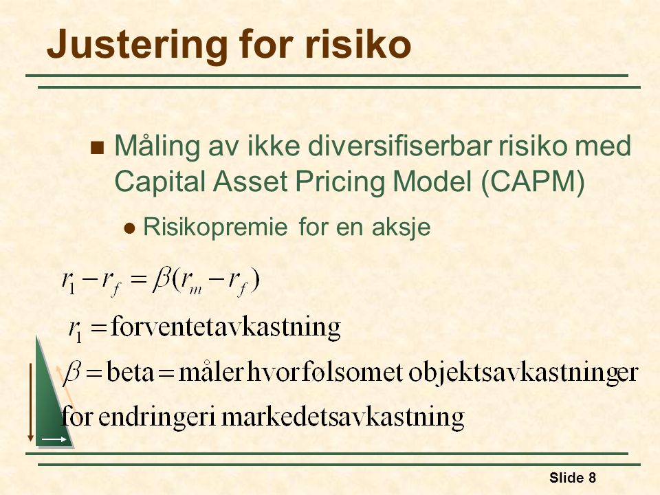 Slide 8 Justering for risiko Måling av ikke diversifiserbar risiko med Capital Asset Pricing Model (CAPM) Risikopremie for en aksje