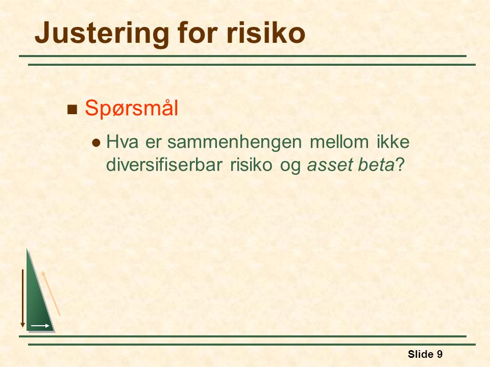 Slide 9 Justering for risiko Spørsmål Hva er sammenhengen mellom ikke diversifiserbar risiko og asset beta