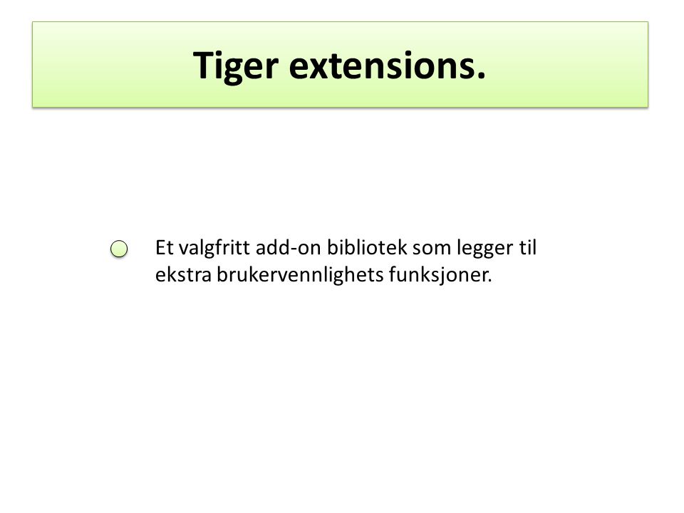 Tiger extensions. Et valgfritt add-on bibliotek som legger til ekstra brukervennlighets funksjoner.