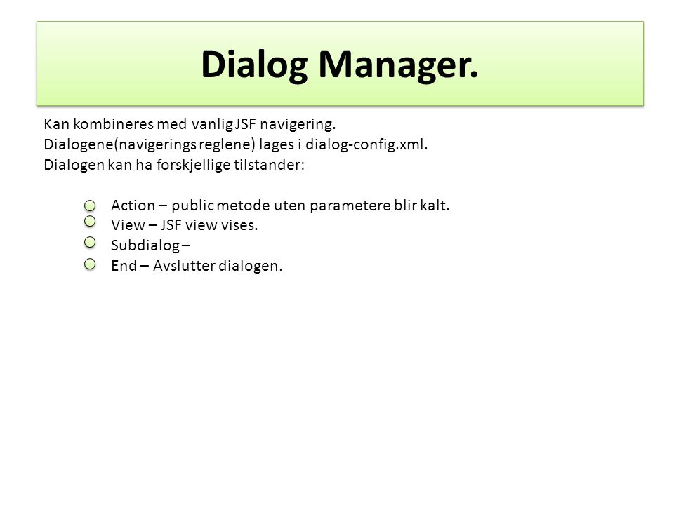 Dialog Manager. Kan kombineres med vanlig JSF navigering.