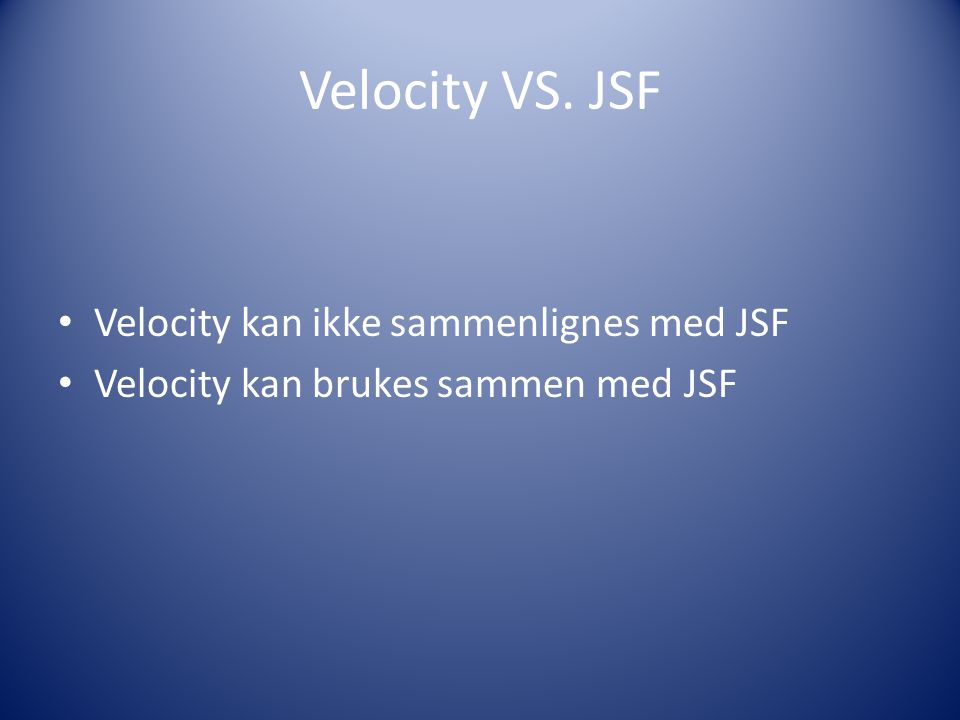 Velocity VS. JSF Velocity kan ikke sammenlignes med JSF Velocity kan brukes sammen med JSF