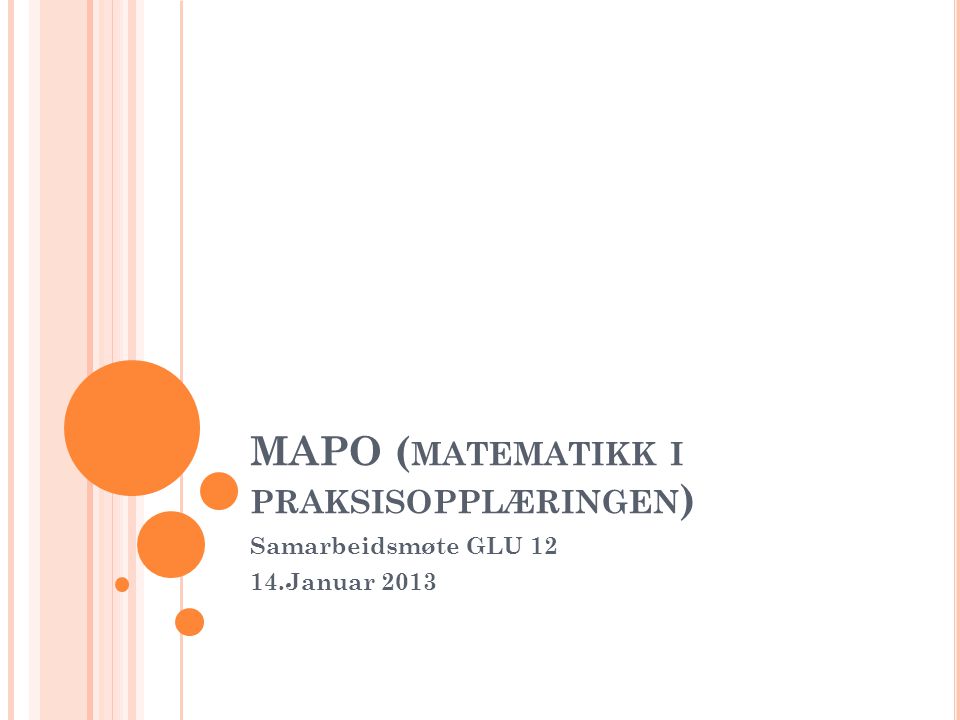MAPO ( MATEMATIKK I PRAKSISOPPLÆRINGEN ) Samarbeidsmøte GLU Januar 2013