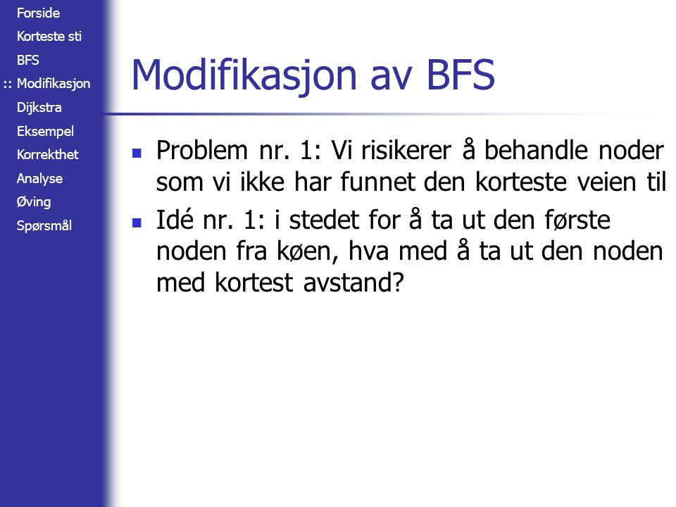 Forside Korteste sti BFS Modifikasjon Dijkstra Eksempel Korrekthet Analyse Øving Spørsmål Modifikasjon av BFS Problem nr.