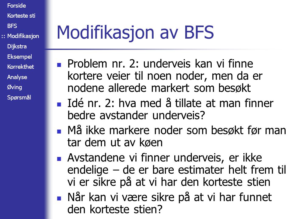 Forside Korteste sti BFS Modifikasjon Dijkstra Eksempel Korrekthet Analyse Øving Spørsmål Modifikasjon av BFS Problem nr.