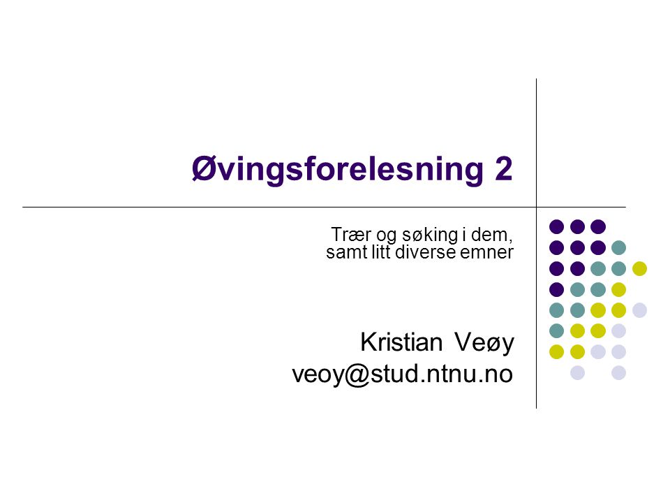 Øvingsforelesning 2 Trær og søking i dem, samt litt diverse emner Kristian Veøy