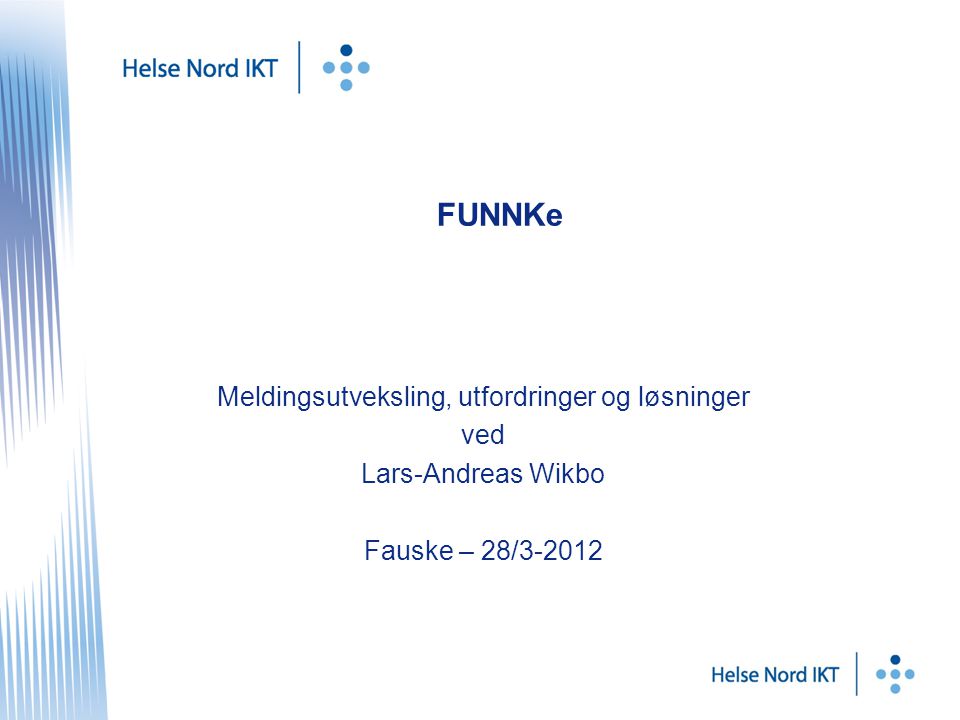FUNNKe Meldingsutveksling, utfordringer og løsninger ved Lars-Andreas Wikbo Fauske – 28/3-2012