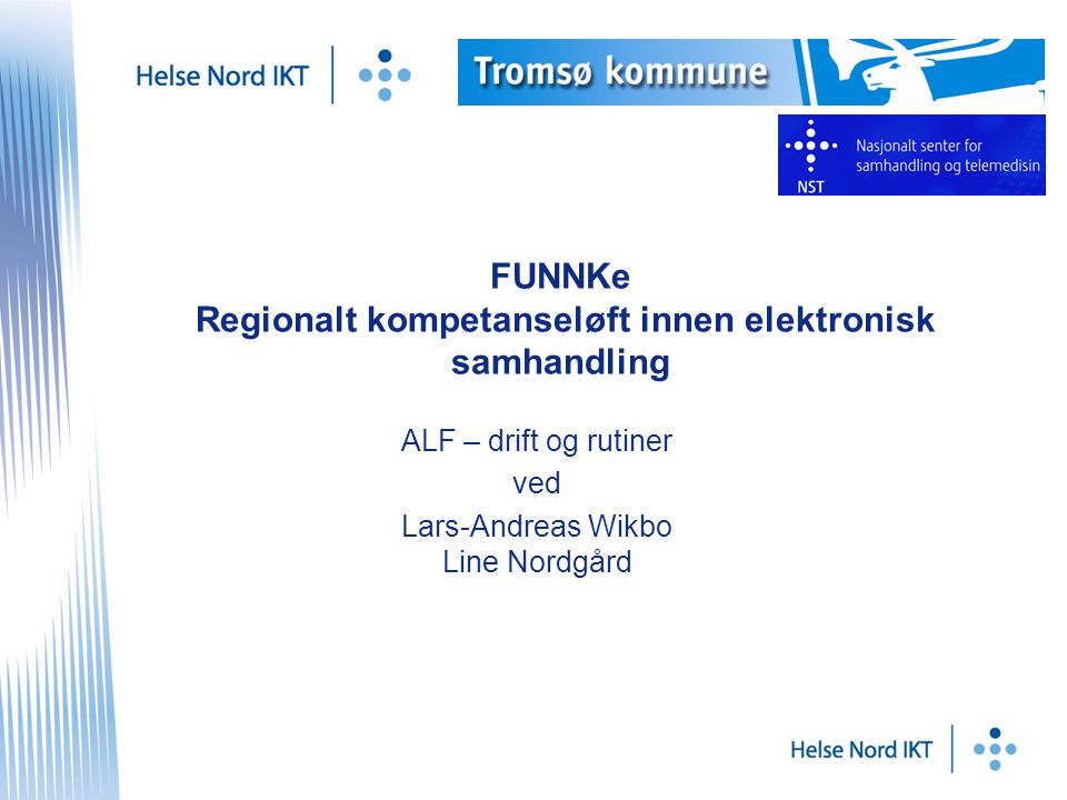FUNNKe Regionalt kompetanseløft innen elektronisk samhandling ALF – drift og rutiner ved Lars-Andreas Wikbo Line Nordgård