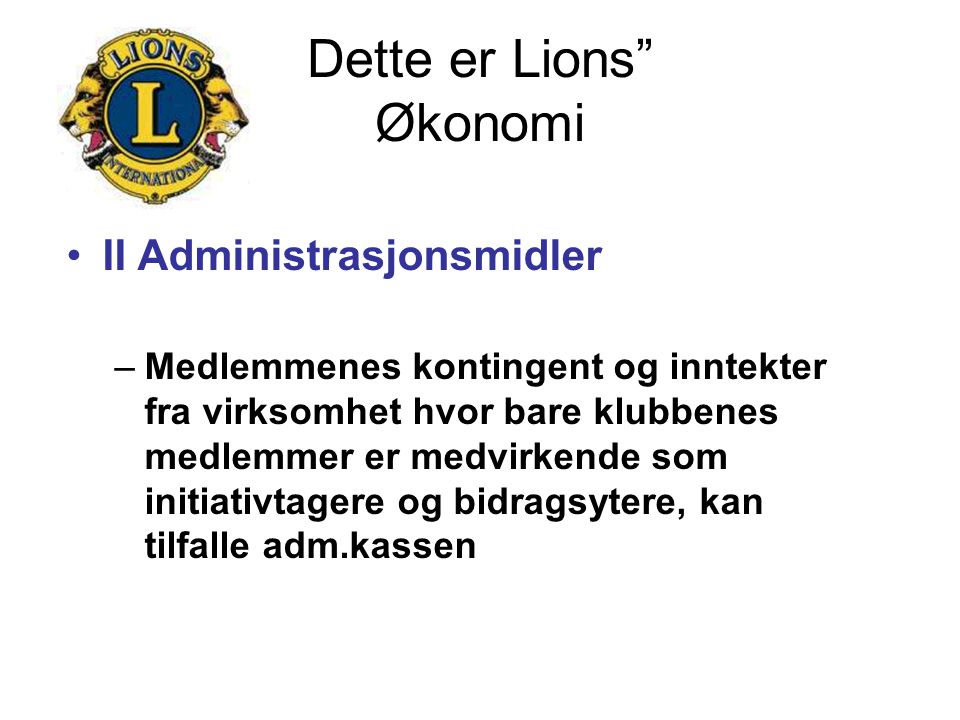 Dette er Lions Økonomi II Administrasjonsmidler –Medlemmenes kontingent og inntekter fra virksomhet hvor bare klubbenes medlemmer er medvirkende som initiativtagere og bidragsytere, kan tilfalle adm.kassen