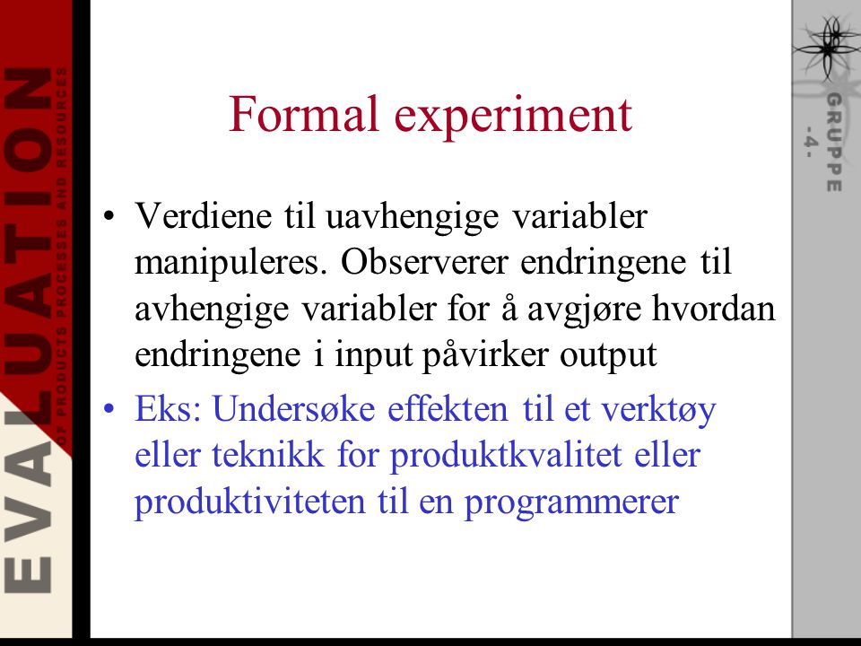 Formal experiment Verdiene til uavhengige variabler manipuleres.